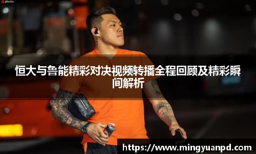 恒大与鲁能精彩对决视频转播全程回顾及精彩瞬间解析