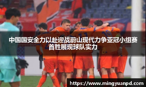 中国国安全力以赴迎战蔚山现代力争亚冠小组赛首胜展现球队实力
