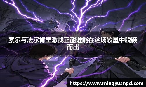 索尔与法尔肯堡激战正酣谁能在这场较量中脱颖而出