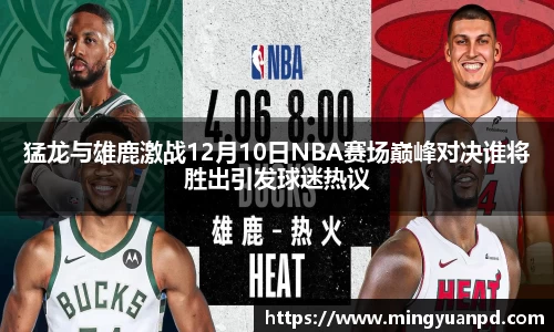 猛龙与雄鹿激战12月10日NBA赛场巅峰对决谁将胜出引发球迷热议