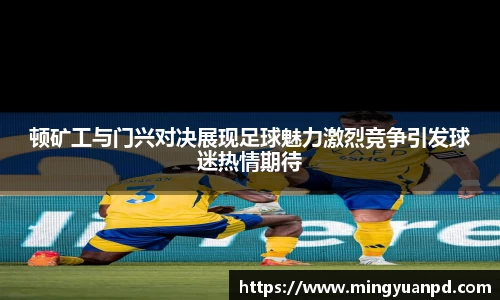顿矿工与门兴对决展现足球魅力激烈竞争引发球迷热情期待