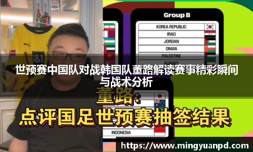世预赛中国队对战韩国队董路解读赛事精彩瞬间与战术分析